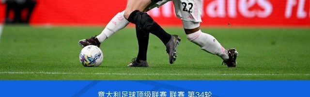 华体官网登录方式-剑南春丨米兰0-0尤文，图拉姆破门被吹，萨勒马克尔斯中框
